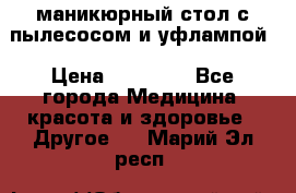 маникюрный стол с пылесосом и уфлампой › Цена ­ 10 000 - Все города Медицина, красота и здоровье » Другое   . Марий Эл респ.